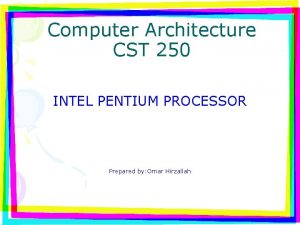 Computer Architecture CST 250 INTEL PENTIUM PROCESSOR Prepared