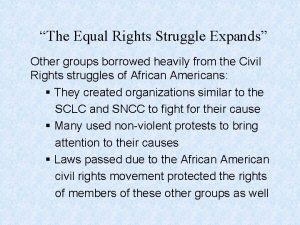 The Equal Rights Struggle Expands Other groups borrowed