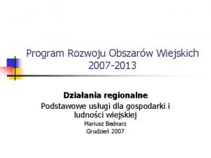 Program Rozwoju Obszarw Wiejskich 2007 2013 Dziaania regionalne