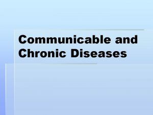 Communicable and Chronic Diseases Diseases that are spread