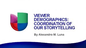 VIEWER DEMOGRAPHICS COORDINATION OF OUR STORYTELLING By Alexandro