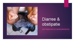 Diarree obstipatie ZIEKTEBEELDEN EN GENEESMIDDELEN Leerdoelen Gastroenteritis Diarree