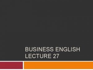 BUSINESS ENGLISH LECTURE 27 SYNOPSIS Presentation Skills utilize