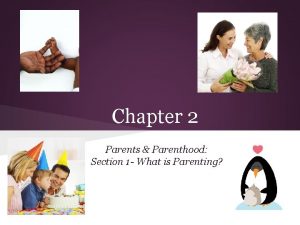 Chapter 2 Parents Parenthood Section 1 What is