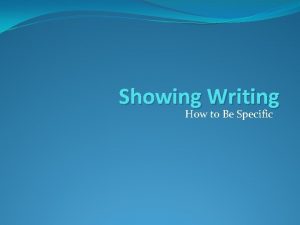 Showing Writing How to Be Specific Showing Writing