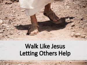 Walk Like Jesus Letting Others Help Jesus sent
