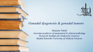 Gonadal dysgenesis gonadal tumors Maryam Tohidi Associate professor