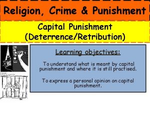 Religion Crime Punishment Capital Punishment DeterrenceRetribution Learning objectives