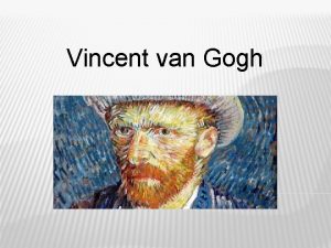 Vincent van Gogh WIE IS VINCENT VAN GOGH