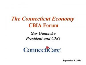 The Connecticut Economy CBIA Forum Gus Gamache President
