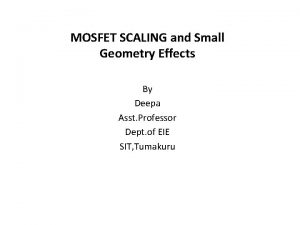 MOSFET SCALING and Small Geometry Effects By Deepa