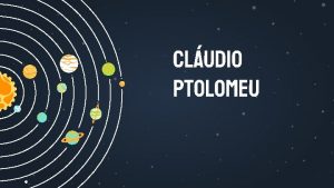 Cludio ptolomeu QUEM FOI Cludio Ptolomeu ou Ptolomeu