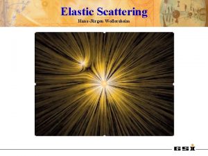 Elastic Scattering HansJrgen Wollersheim Rutherford scattering discovery of