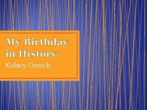 My Birthday in History Kelsey Creech My Birthday