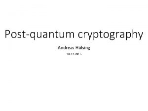 Postquantum cryptography Andreas Hlsing 10 12 2015 Todays