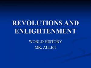 REVOLUTIONS AND ENLIGHTENMENT WORLD HISTORY MR ALLEN ESSENTIAL
