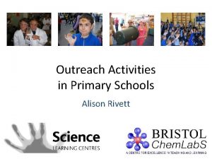 Outreach Activities in Primary Schools Alison Rivett Outreach