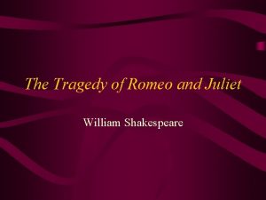 The Tragedy of Romeo and Juliet William Shakespeare
