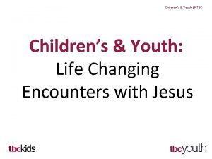 Childrens Youth TBC Childrens Youth Life Changing Encounters