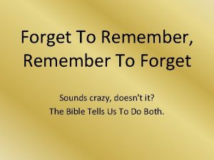 Forget To Remember Remember To Forget Sounds crazy