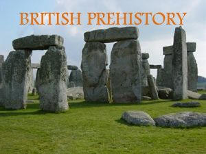 BRITISH PREHISTORY OVERVIEW Human beings have been living