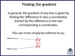 Finding the gradient In general the gradient of