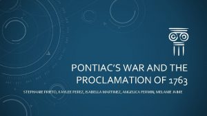 PONTIACS WAR AND THE PROCLAMATION OF 1763 STEPHANIE