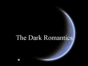 The Dark Romantics Dark Romanticism n Fascinated with