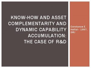 KNOWHOW AND ASSET COMPLEMENTARITY AND DYNAMIC CAPABILITY ACCUMULATION