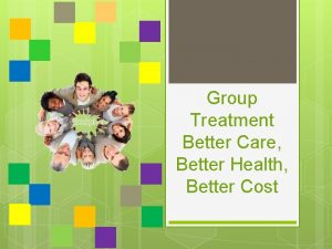 Group Treatment Better Care Better Health Better Cost