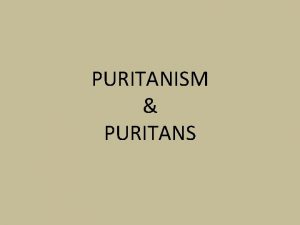PURITANISM PURITANS WHO ARE PURITANS It developed In