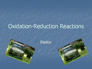 OxidationReduction Reactions Redox OxidationReduction n Oxidation n a