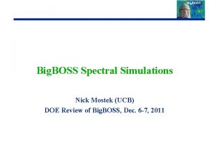 Big BOSS Spectral Simulations Nick Mostek UCB DOE