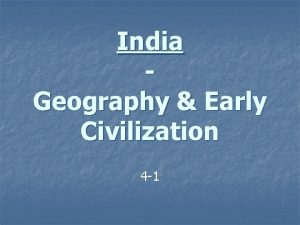 India Geography Early Civilization 4 1 Geography n