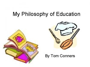 My Philosophy of Education By Tom Conners What