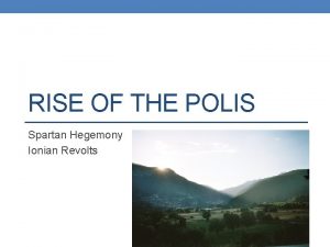 RISE OF THE POLIS Spartan Hegemony Ionian Revolts