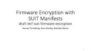 Firmware Encryption with SUIT Manifests draftietfsuitfirmwareencryption Hannes Tschofenig