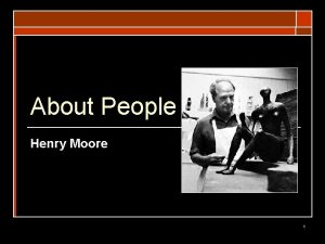 About People Henry Moore 1 Enduring Understanding Students