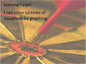 Learning Target I can solve systems of equations