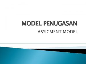 MODEL PENUGASAN ASSIGMENT MODEL PRINSIP bentuk khusus i