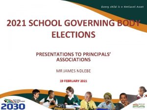 2021 SCHOOL GOVERNING BODY ELECTIONS PRESENTATIONS TO PRINCIPALS