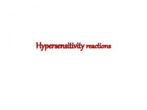 Hypersensitivity reactions Hypersensitivity reactions v excessive undesirable damaging