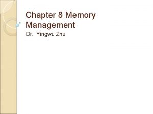 Chapter 8 Memory Management Dr Yingwu Zhu Outline