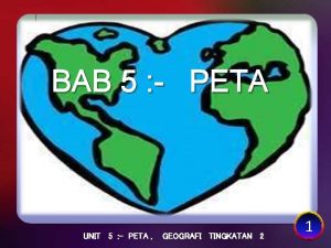 BAB 5 PETA UNIT 5 PETA GEOGRAFI TINGKATAN