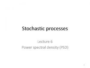 Stochastic processes Lecture 6 Power spectral density PSD