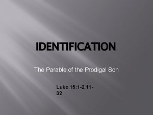 IDENTIFICATION The Parable of the Prodigal Son Luke