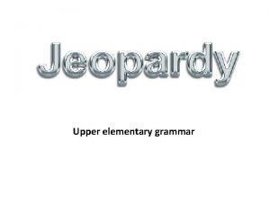 Upper elementary grammar Topic 1 Topic 2 Topic