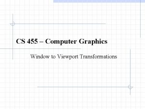 CS 455 Computer Graphics Window to Viewport Transformations