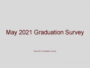 May 2021 Graduation Survey May 2021 Graduation survey