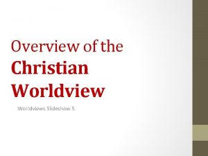 Overview of the Christian Worldviews Slideshow 5 Christianity